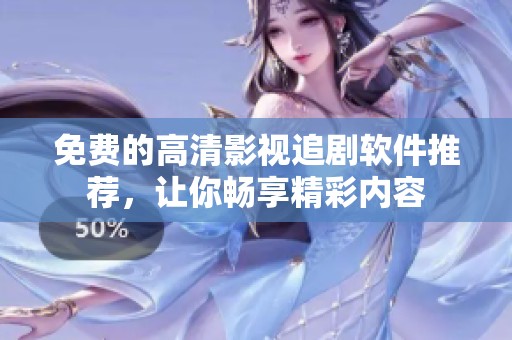 免费的高清影视追剧软件推荐，让你畅享精彩内容