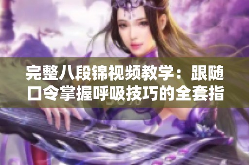 完整八段锦视频教学：跟随口令掌握呼吸技巧的全套指导