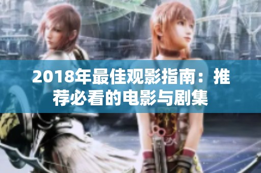 2018年最佳观影指南：推荐必看的电影与剧集