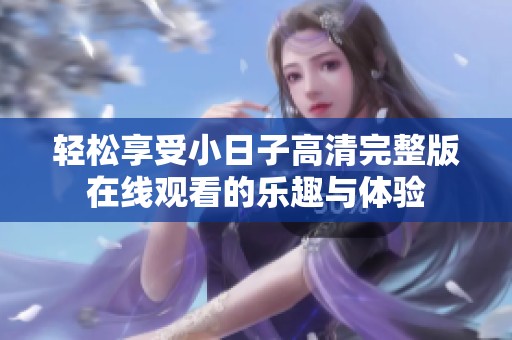 轻松享受小日子高清完整版在线观看的乐趣与体验
