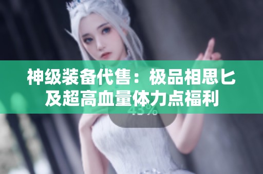 神级装备代售：极品相思匕及超高血量体力点福利