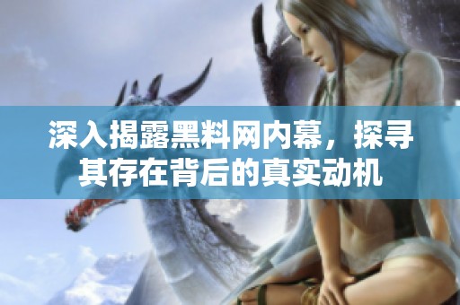 深入揭露黑料网内幕，探寻其存在背后的真实动机