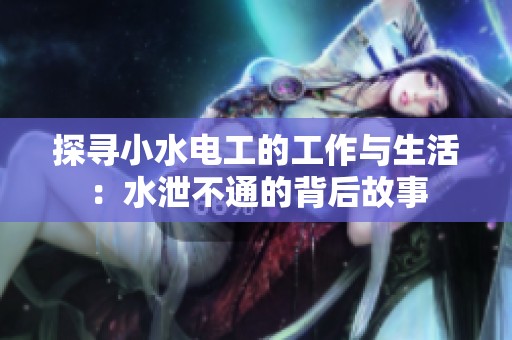 探寻小水电工的工作与生活：水泄不通的背后故事