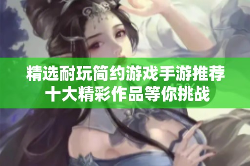 精选耐玩简约游戏手游推荐 十大精彩作品等你挑战