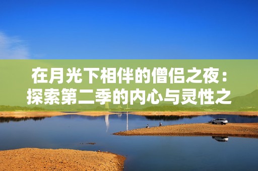 在月光下相伴的僧侣之夜：探索第二季的内心与灵性之旅