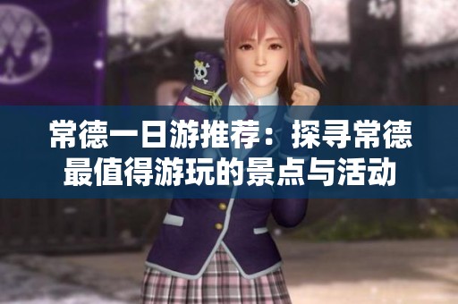 常德一日游推荐：探寻常德最值得游玩的景点与活动