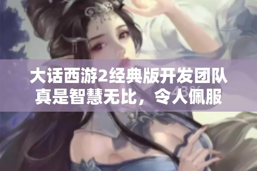 大话西游2经典版开发团队真是智慧无比，令人佩服