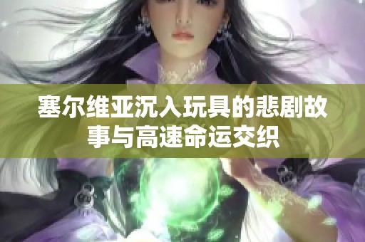 塞尔维亚沉入玩具的悲剧故事与高速命运交织