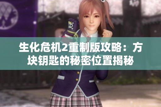 生化危机2重制版攻略：方块钥匙的秘密位置揭秘