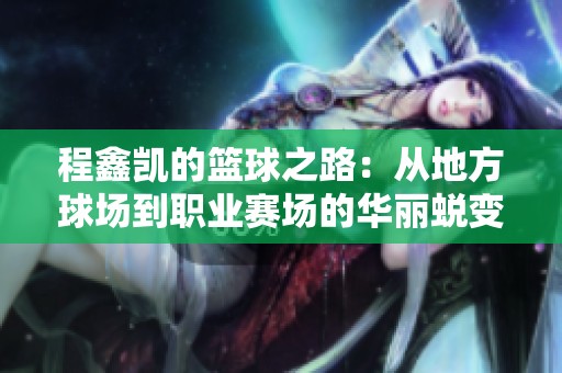 程鑫凯的篮球之路：从地方球场到职业赛场的华丽蜕变
