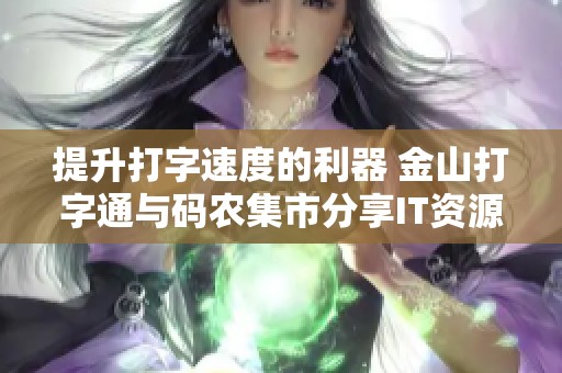 提升打字速度的利器 金山打字通与码农集市分享IT资源