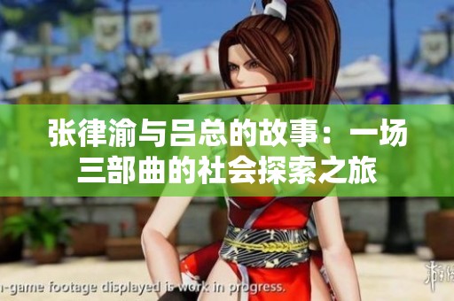 张律渝与吕总的故事：一场三部曲的社会探索之旅