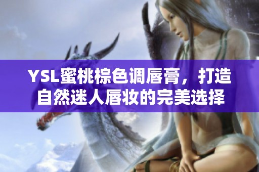 YSL蜜桃棕色调唇膏，打造自然迷人唇妆的完美选择