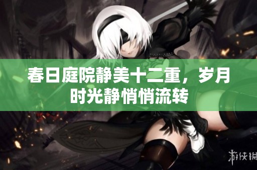 春日庭院静美十二重，岁月时光静悄悄流转