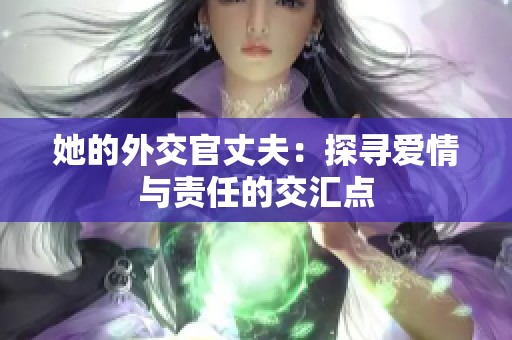 她的外交官丈夫：探寻爱情与责任的交汇点