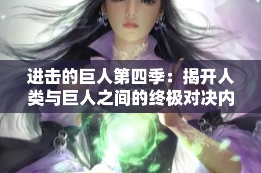 进击的巨人第四季：揭开人类与巨人之间的终极对决内幕