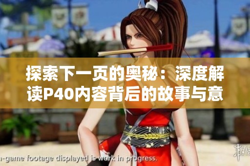 探索下一页的奥秘：深度解读P40内容背后的故事与意义