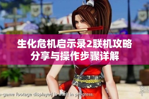 生化危机启示录2联机攻略分享与操作步骤详解