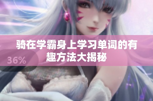 骑在学霸身上学习单词的有趣方法大揭秘