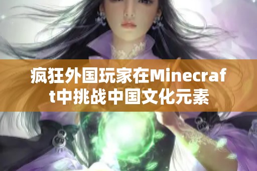 疯狂外国玩家在Minecraft中挑战中国文化元素