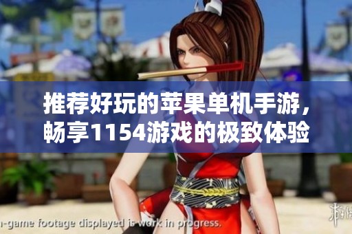 推荐好玩的苹果单机手游，畅享1154游戏的极致体验