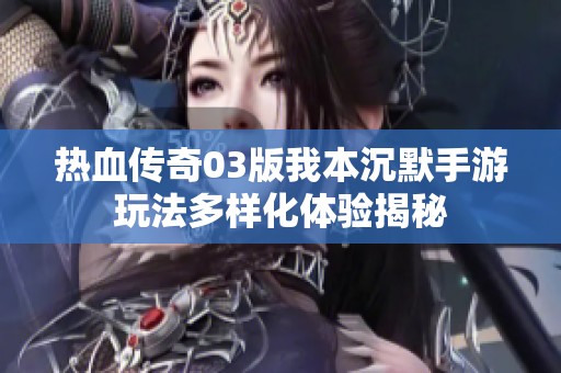 热血传奇03版我本沉默手游玩法多样化体验揭秘