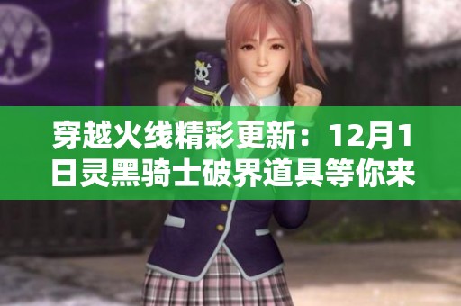 穿越火线精彩更新：12月1日灵黑骑士破界道具等你来拿
