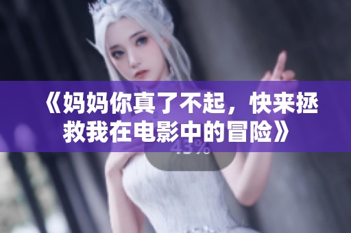 《妈妈你真了不起，快来拯救我在电影中的冒险》