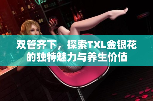 双管齐下，探索TXL金银花的独特魅力与养生价值
