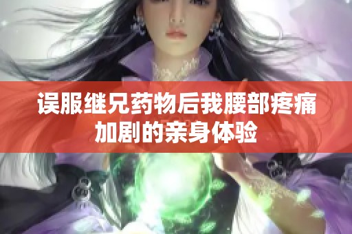 误服继兄药物后我腰部疼痛加剧的亲身体验