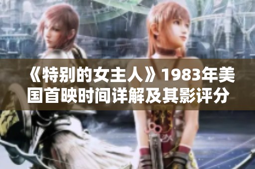 《特别的女主人》1983年美国首映时间详解及其影评分析