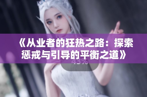 《从业者的狂热之路：探索惩戒与引导的平衡之道》