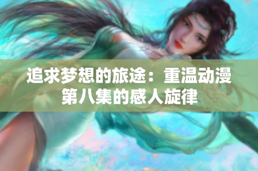 追求梦想的旅途：重温动漫第八集的感人旋律