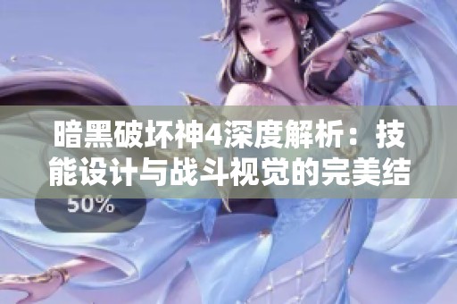 暗黑破坏神4深度解析：技能设计与战斗视觉的完美结合