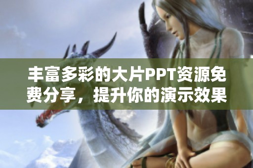 丰富多彩的大片PPT资源免费分享，提升你的演示效果