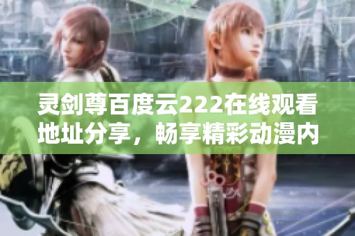 灵剑尊百度云222在线观看地址分享，畅享精彩动漫内容
