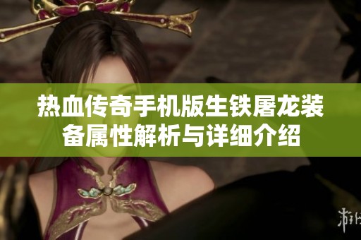 热血传奇手机版生铁屠龙装备属性解析与详细介绍