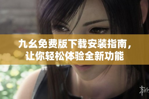 九幺免费版下载安装指南，让你轻松体验全新功能