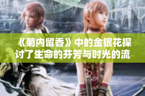 《菊内留香》中的金银花探讨了生命的芬芳与时光的流转