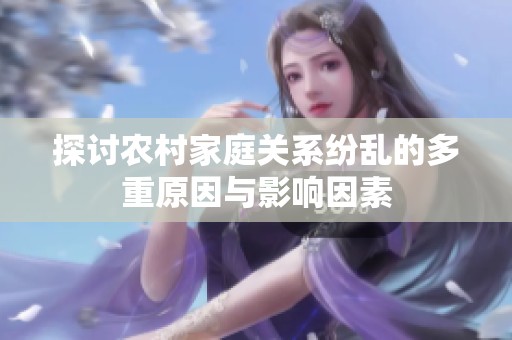 探讨农村家庭关系纷乱的多重原因与影响因素