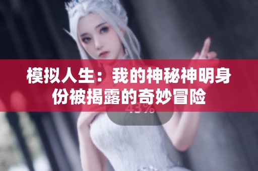 模拟人生：我的神秘神明身份被揭露的奇妙冒险