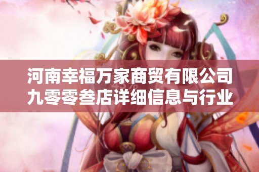 河南幸福万家商贸有限公司九零零叁店详细信息与行业分析