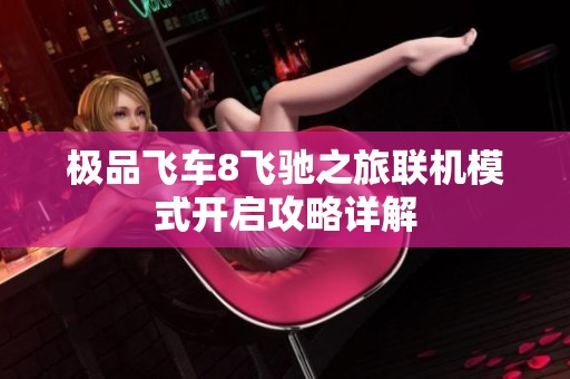 极品飞车8飞驰之旅联机模式开启攻略详解