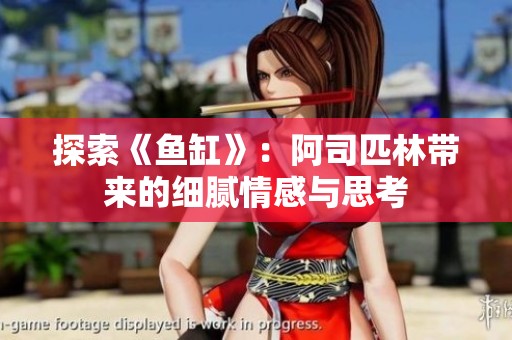 探索《鱼缸》：阿司匹林带来的细腻情感与思考