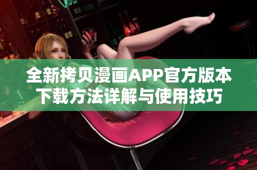 全新拷贝漫画APP官方版本下载方法详解与使用技巧