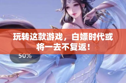 玩转这款游戏，白嫖时代或将一去不复返！