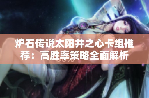 炉石传说太阳井之心卡组推荐：高胜率策略全面解析