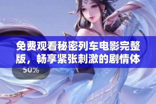 免费观看秘密列车电影完整版，畅享紧张刺激的剧情体验