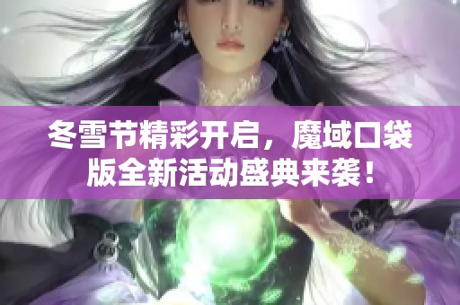 冬雪节精彩开启，魔域口袋版全新活动盛典来袭！