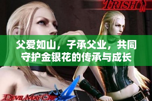 父爱如山，子承父业，共同守护金银花的传承与成长